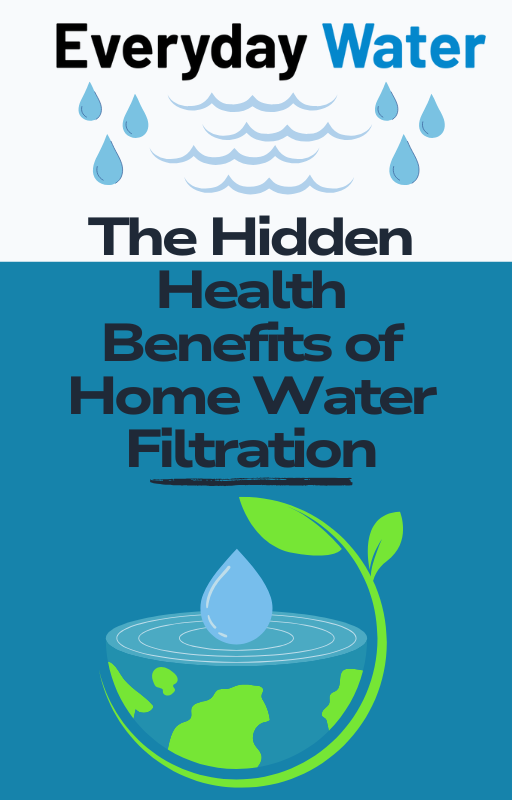 Everyday Water E-Book: The Hidden Health Benefits Of Home Water Filtration